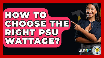 How To Choose The Right PSU Wattage? - LearnToDIY360.com