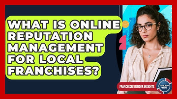 What Is Online Reputation Management For Local Franchises? - Franchisee Insider Insights