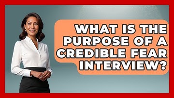 What Is The Purpose Of A Credible Fear Interview? - US Citizenship Immigration Guide