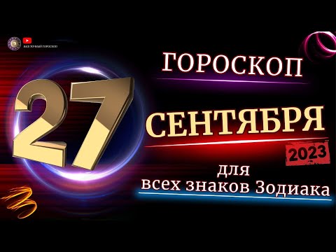 27 СЕНТЯБРЯ - ГОРОСКОП  2023 ГОД  ДЛЯ ВСЕХ ЗНАКОВ ЗОДИАКА