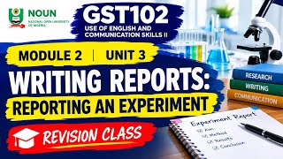 GST102 MODULE 2 UNIT 3 | WRITING REPORTS: REPORTING AN EXPERIMENT | NOUN REVISION CLASS