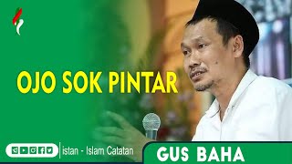 Gus Baha : Ojo sok pintar