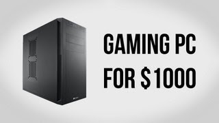 Build a Gaming PC for $1000 - September 2013