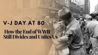 V-J Day at 80: How the End of WWII Still Divides—and Unites—Us