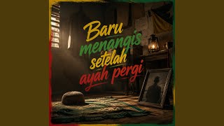 Baru Menangis Setelah Ayah Pergi