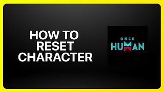How To Reset Character in Once Human Tutorial