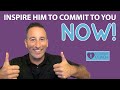 Inspire Him To Commit To You NOW! 5 Powerful Steps that Work!