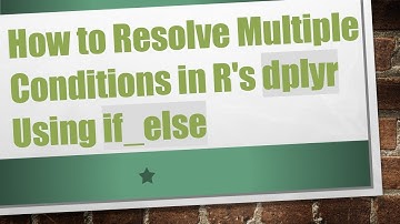 How to Resolve Multiple Conditions in R