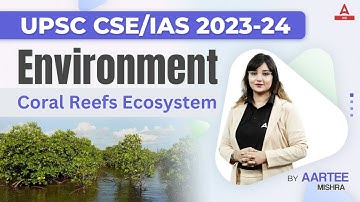 UPSC CSE 2023-24 | Coral Reefs Ecosystem | Aartee Mishra