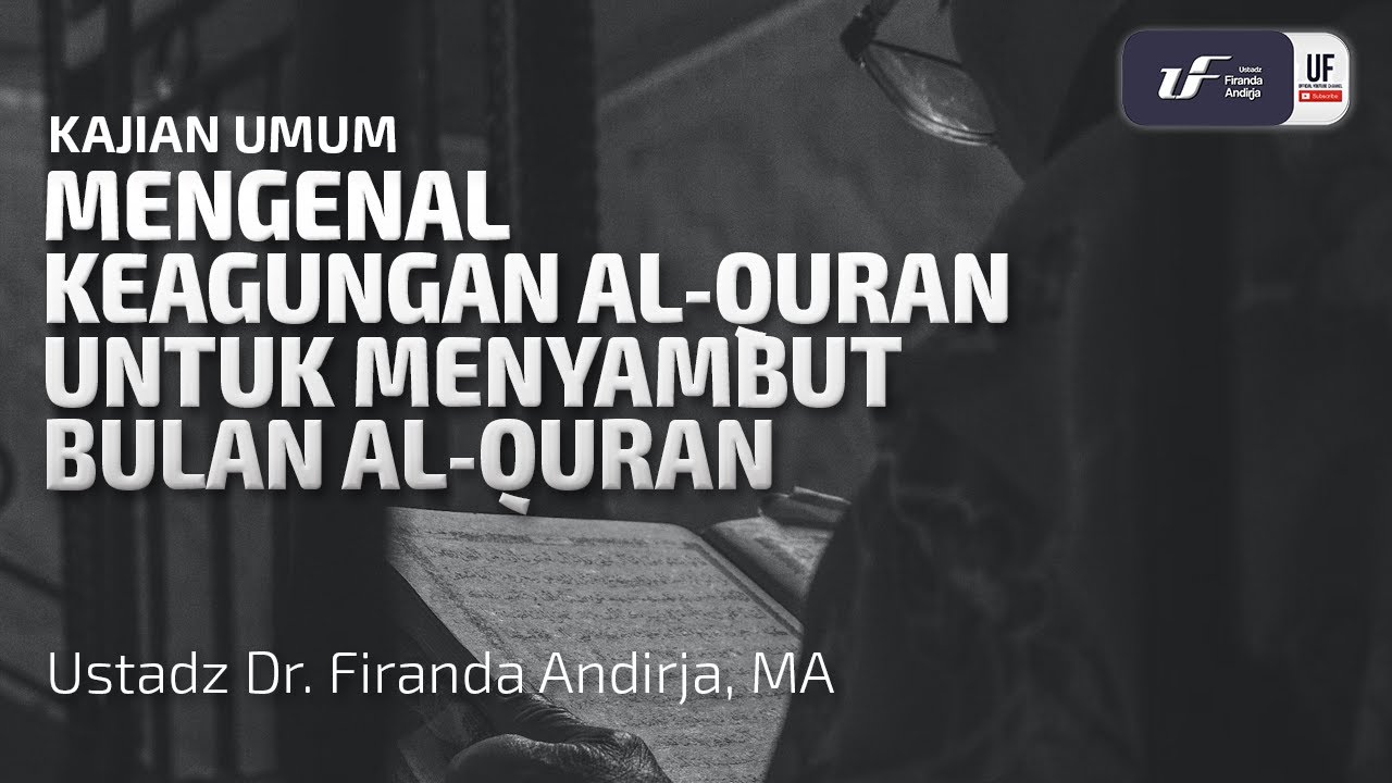 Mengenal Keagungan Al-Quran, Untuk Menyambut Bulan Al-Quran - Ustadz Dr. Firanda Andirja M.A