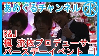 【あめぐるチャンネル】R&J楓 流依プロデューサーバースデーイベント　1
