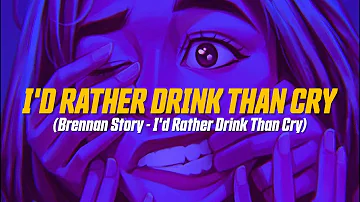 Brennan Story - I'd Rather Drink Than Cry (Lyric Video)