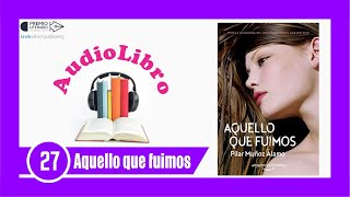 Capítulo 27 📖 Aquello que fuimos 🔊AUDIOLIBRO PILAR MUÑOZ ÁLAMO