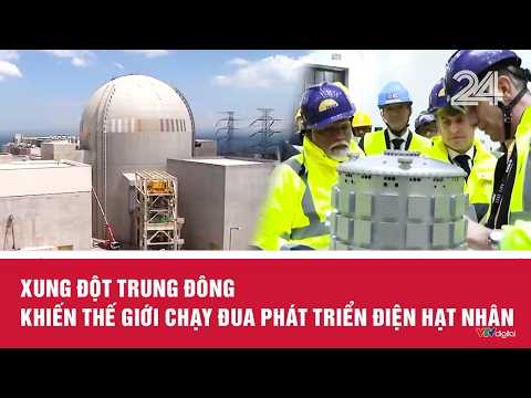 Xung đột Trung Đông khiến thế giới chạy đua phát triển điện hạt nhân | VTV24