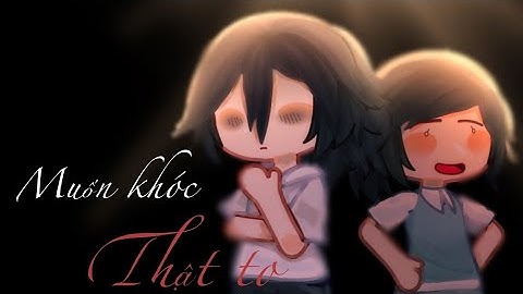 GCMV: Muốn khóc thật to- Trúc Nhân//gacha club Vietnam//by:-sadday-