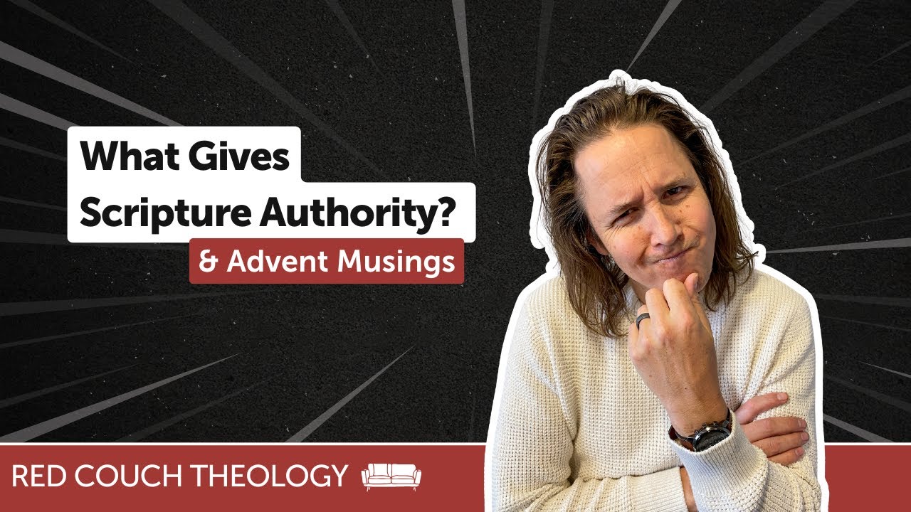 What Gives Scripture Authority? & Advent Musings | Red Couch Theology