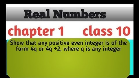 Real NumbersShow that any positive even integer is of the form 4q or 4q+2, where q is any integer