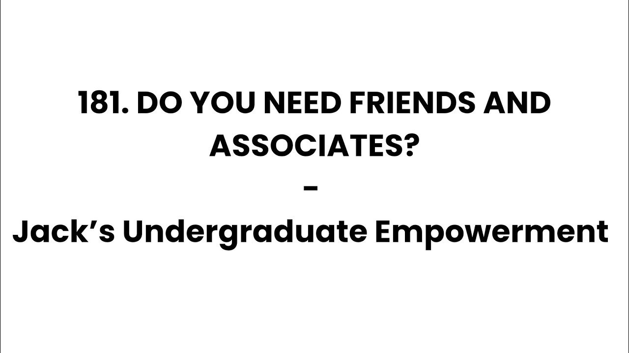 181 Do You Need Friends And Associates? Jack’s Undergraduate Empowerment - Empowering Undergraduates