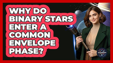 Why Do Binary Stars Enter A Common Envelope Phase? - Astronomy Made Simple