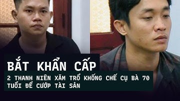 Bắt khẩn cấp 2 thanh niên xăm trổ khống chế cụ bà 70 tuổi để cướp tài sản