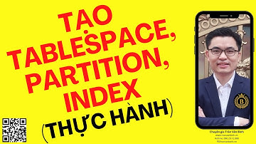 07.Thực hành tạo tablespace, table partition, index | Trần Văn Bình DBA Master