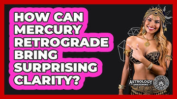 How Can Mercury Retrograde Bring Surprising Clarity? - Astrology Awakening
