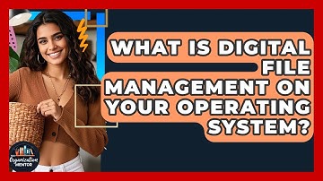 What Is Digital File Management On Your Operating System? - Your Organization Mentor