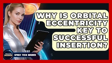 Why Is Orbital Eccentricity Key To Successful Insertion? - Space Tech Insider