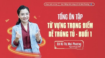 TỔNG ÔN TẬP: NHỮNG CÂU HỎI TỪ VỰNG CHỌN LỌC - DỄ TRÚNG TỦ NHẤT (BUỔI 1) @CoVuMaiPhuong