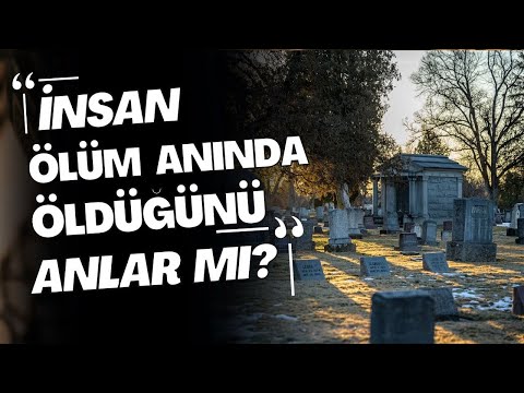 Kişi Ölürken Öldüğünü Anlar Mı ?