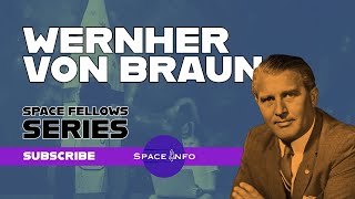 Wernher von BRAUN - SERIES: Space Fellows
