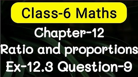 Exercise 12.3, Question number-9, Ratio and Proportion Chapter-12 | class-6 Ncert maths | cbse board