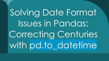 Solving Date Format Issues in Pandas: Correcting Centuries with pd.to_datetime