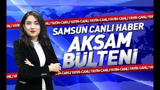 Samsun Canlı Haber TV Aksam Bulteni