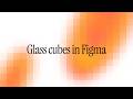 Glass cubes in Figma: No Plugin Needed