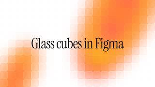 Glass cubes in Figma: No Plugin Needed