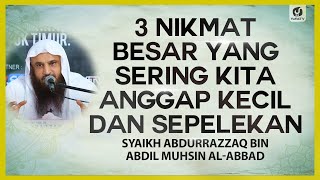 3 Nikmat Besar yang Sering Kita Anggap Kecil dan Sepelekan - Syaikh Abdurrazzaq Al Badr