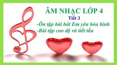 Âm nhạc lớp 4_Tiết 3_Ôn tập bài hát Em yêu hòa bình_Bài tập cao độ và tiết tấu.
