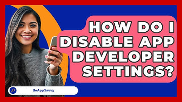 How Do I Disable App Developer Settings? - Be App Savvy