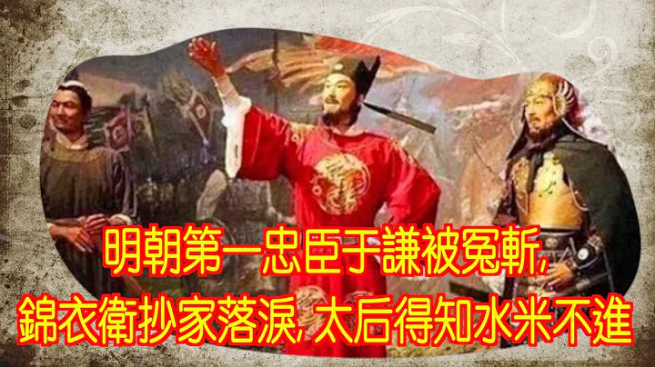 明朝第一忠臣于谦被冤斩, 锦衣卫抄家落泪, 太后得知水米不进 - 天天要闻