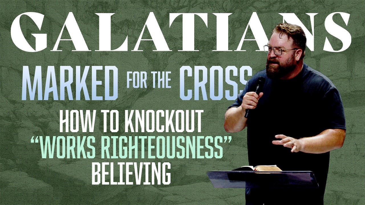 Galatians | How to Knockout "Works Righteousness" Believing - Pastor Matt Baker - 5-31-26