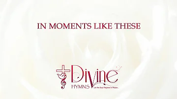 In Moments Like These I Sing Out A Song Song Lyrics Video - Divine Hymns