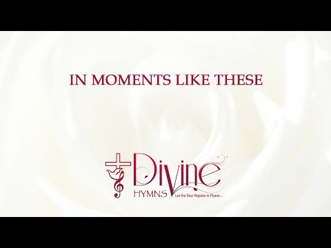 In Moments Like These I Sing Out A Song Song Lyrics Video - Divine Hymns