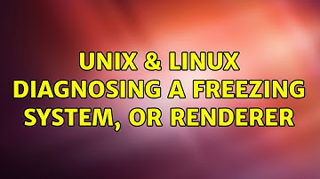 Unix & Linux: Diagnosing a freezing system, or renderer (2 Solutions!!)