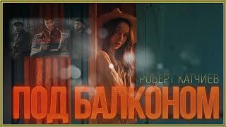 Роберт Катчиев - Под балконом