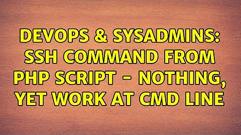 DevOps & SysAdmins: SSH command from PHP script - nothing, yet work at cmd line (5 Solutions!!)