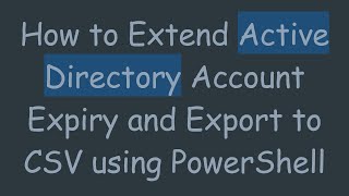 How to Extend Active Directory Account Expiry and Export to CSV using PowerShell