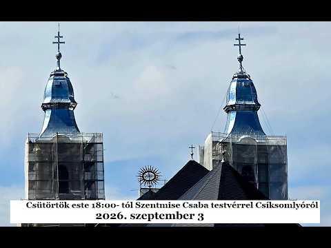 Csütörtök este 18:00- tól Szentmise Csaba testvérrel Csíksomlyóról- 2026.09.03