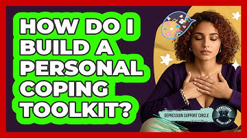 How Do I Build A Personal Coping Toolkit? - Depression Support Circle