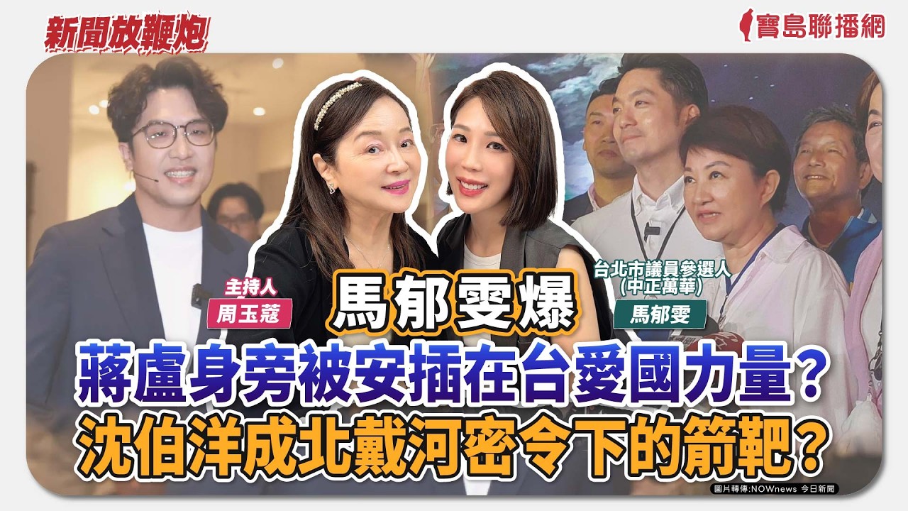 【新聞放鞭炮】馬郁雯爆：蔣盧身旁被安插在台愛國力量？沈伯洋成北戴河密令下的箭靶？ ft. 馬郁雯 台北市議員參選人(中正萬華) 🌶🌶│主持：周玉蔻 20260812